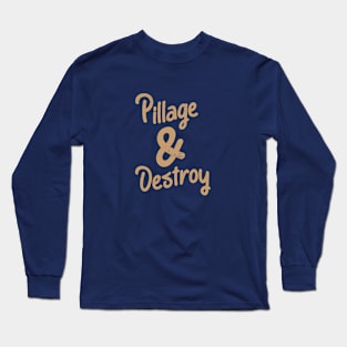 Pillage & Destroy Funny Cute Inspirational Saying Long Sleeve T-Shirt